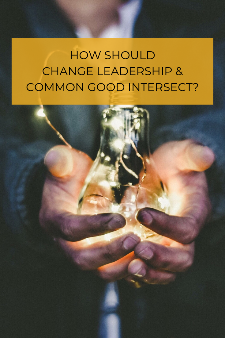 Change leadership and common good need a tight intersection. Both are about good ethics, dignity, and corporate citizenship.