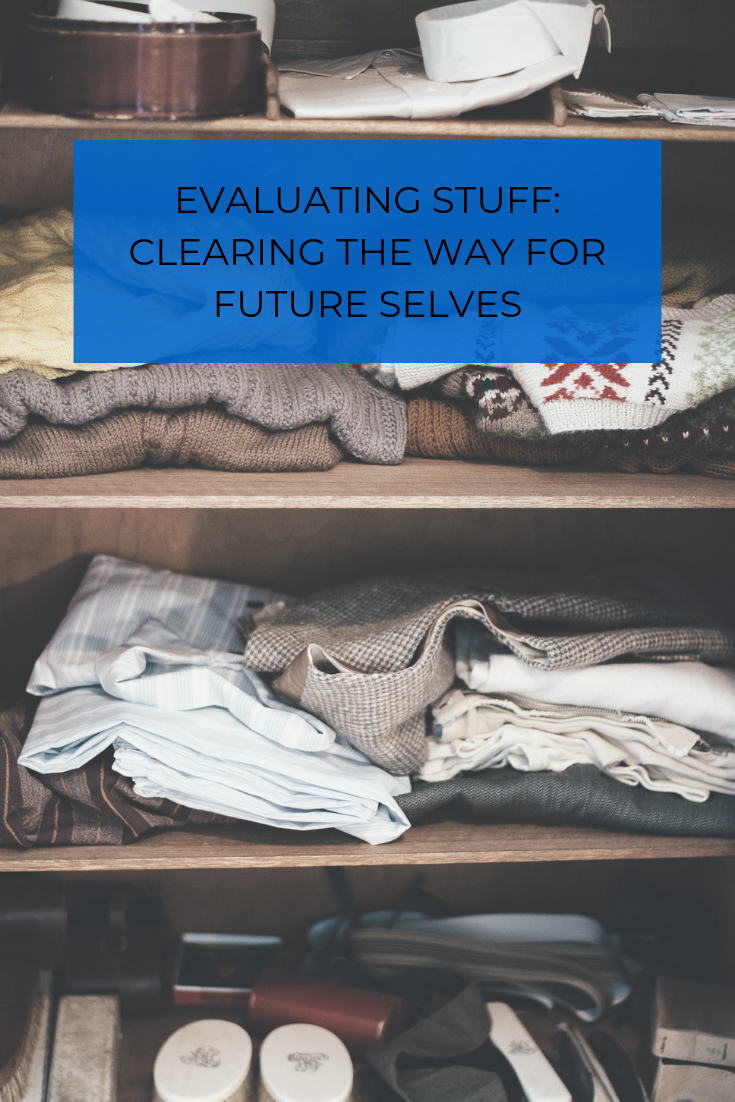Whether our clutter is in a closet or on a bookshelf, Evaluating Stuff is essential. We must think about what we own, and how it impacts who we've been and who we’d like to become.