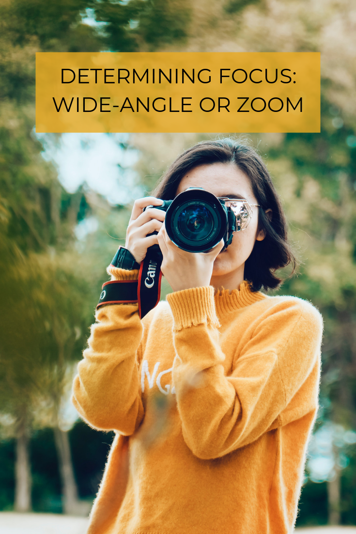 How do you determine focus? Is a wide-angle focus necessary, or is a zoom-in required? Your focus matters for positive impact.