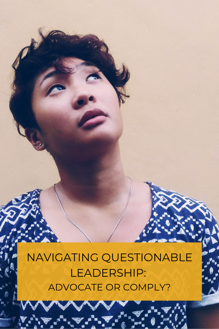 How do you navigate questionable leadership? What helps you decide when it's time to comply or when it's time to advocate for yourself?