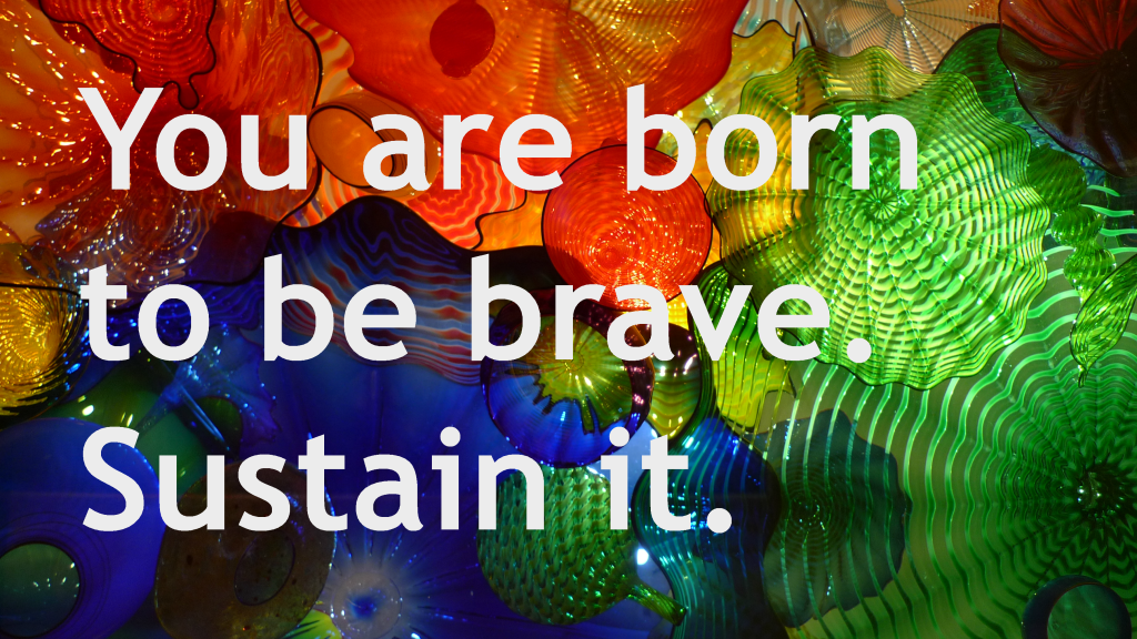 Born to be brave. Sustain it.